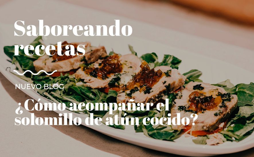 Las tres mejores formas de acompañar un solomillo de atún - saboreahuelva.com